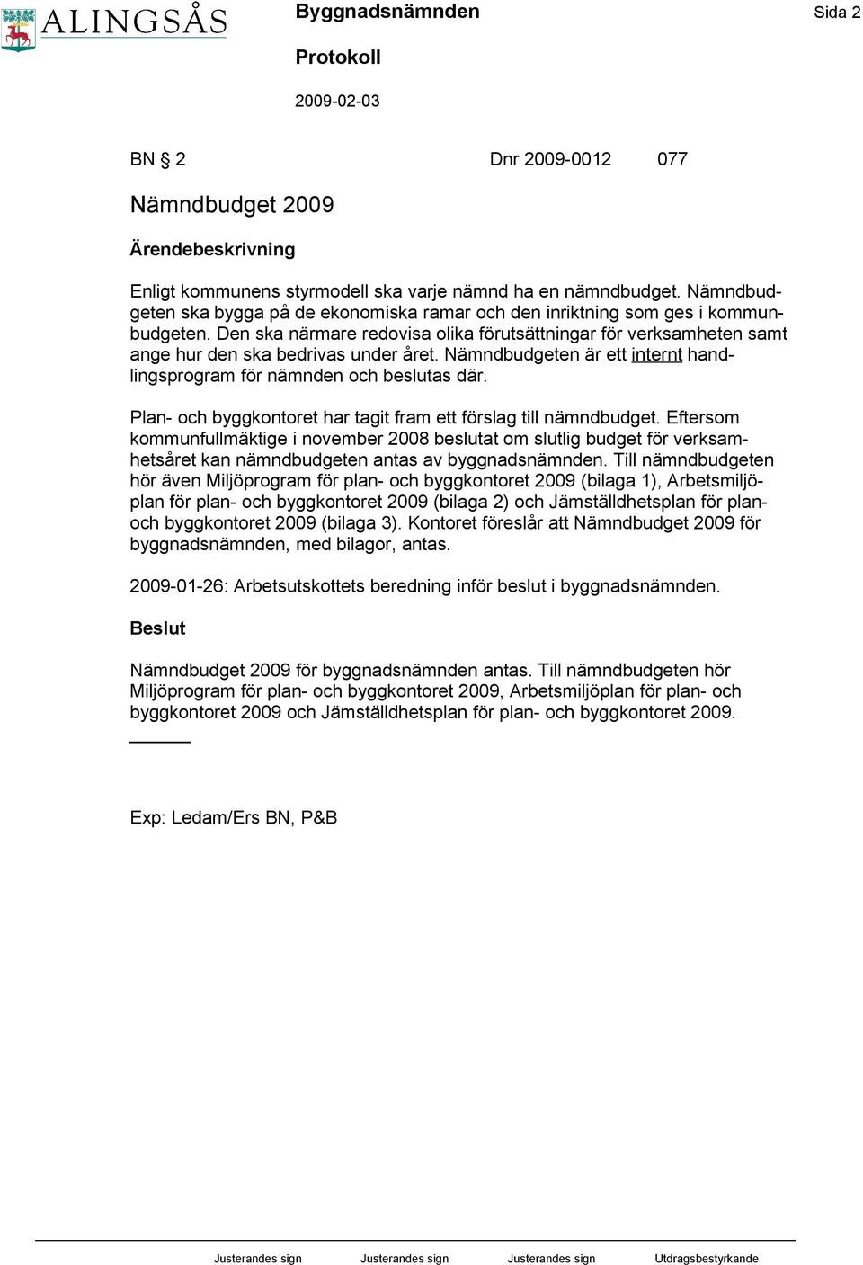 Nämndbudgeten är ett internt handlingsprogram för nämnden och beslutas där. Plan- och byggkontoret har tagit fram ett förslag till nämndbudget.