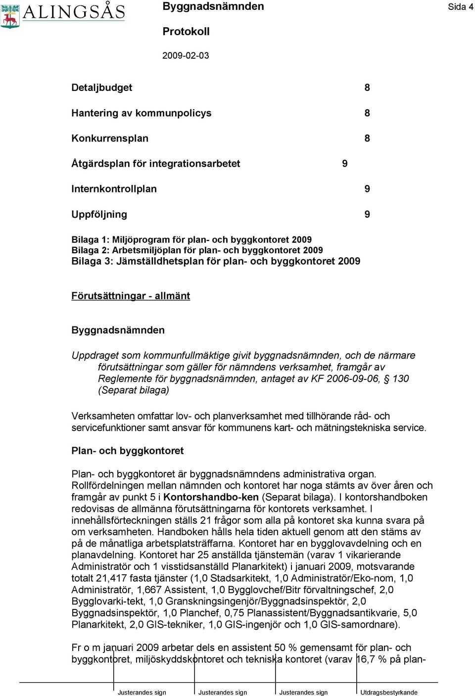kommunfullmäktige givit byggnadsnämnden, och de närmare förutsättningar som gäller för nämndens verksamhet, framgår av Reglemente för byggnadsnämnden, antaget av KF 2006-09-06, 130 (Separat bilaga)