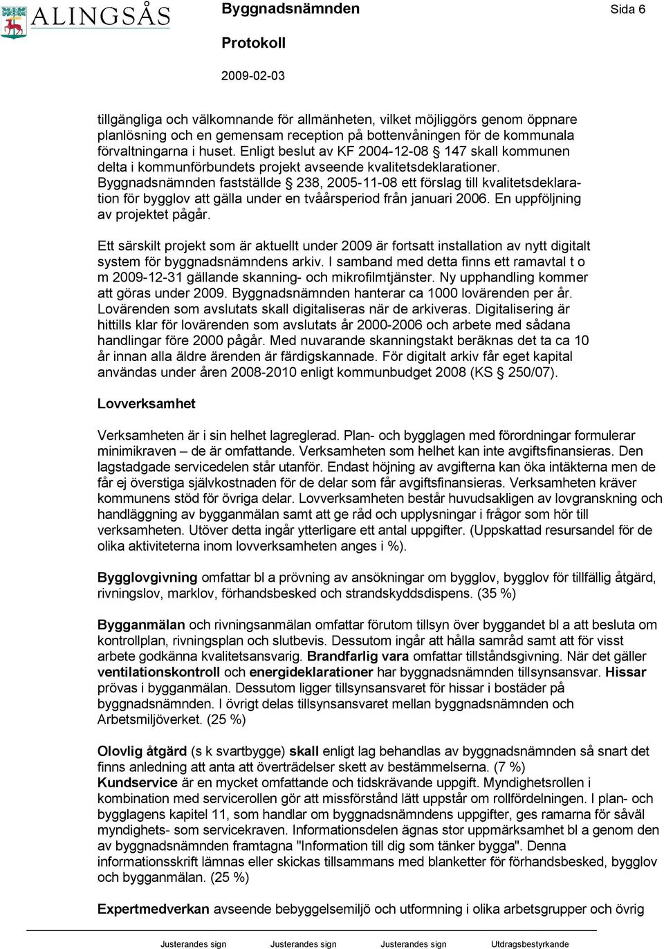Byggnadsnämnden fastställde 238, 2005-11-08 ett förslag till kvalitetsdeklaration för bygglov att gälla under en tvåårsperiod från januari 2006. En uppföljning av projektet pågår.