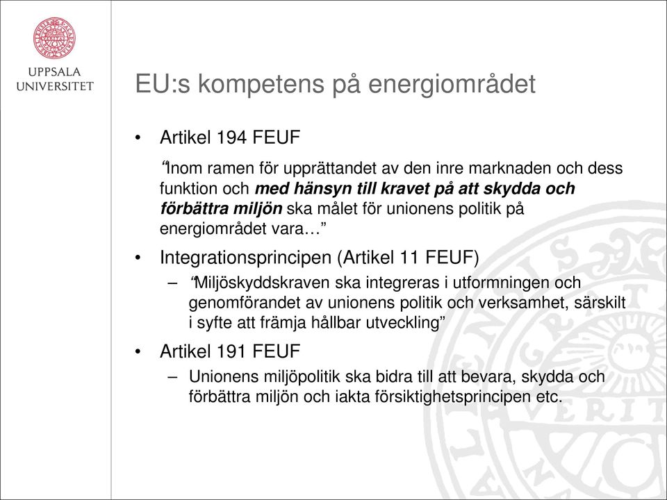 Miljöskyddskraven ska integreras i utformningen och genomförandet av unionens politik och verksamhet, särskilt i syfte att främja hållbar