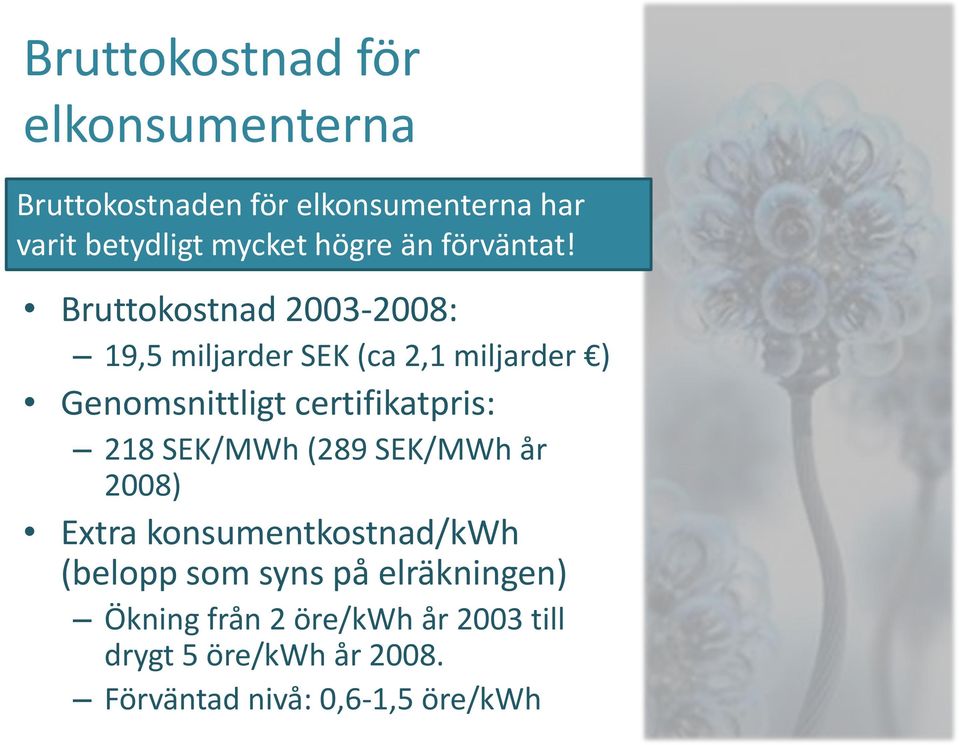 Bruttokostnad 2003-2008: 19,5 miljarder SEK (ca 2,1 miljarder ) Genomsnittligt certifikatpris: 218