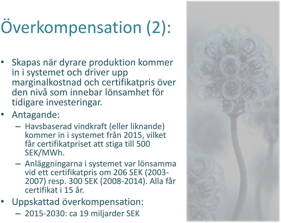 Antagande: Havsbaserad vindkraft (eller liknande) kommer in i systemet från 2015, vilket får certifikatpriset att stiga till 500