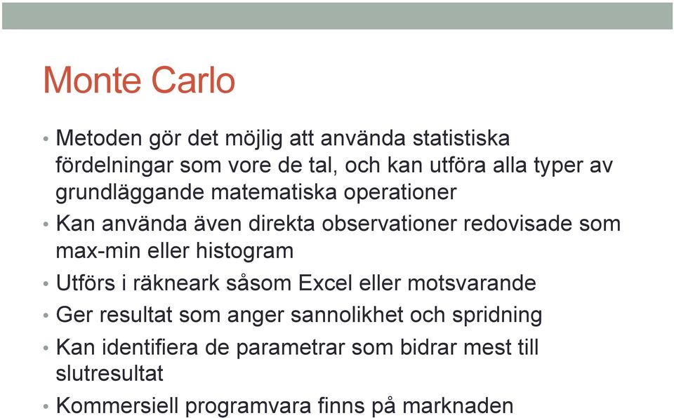 eller histogram Utförs i räkneark såsom Excel eller motsvarande Ger resultat som anger sannolikhet och