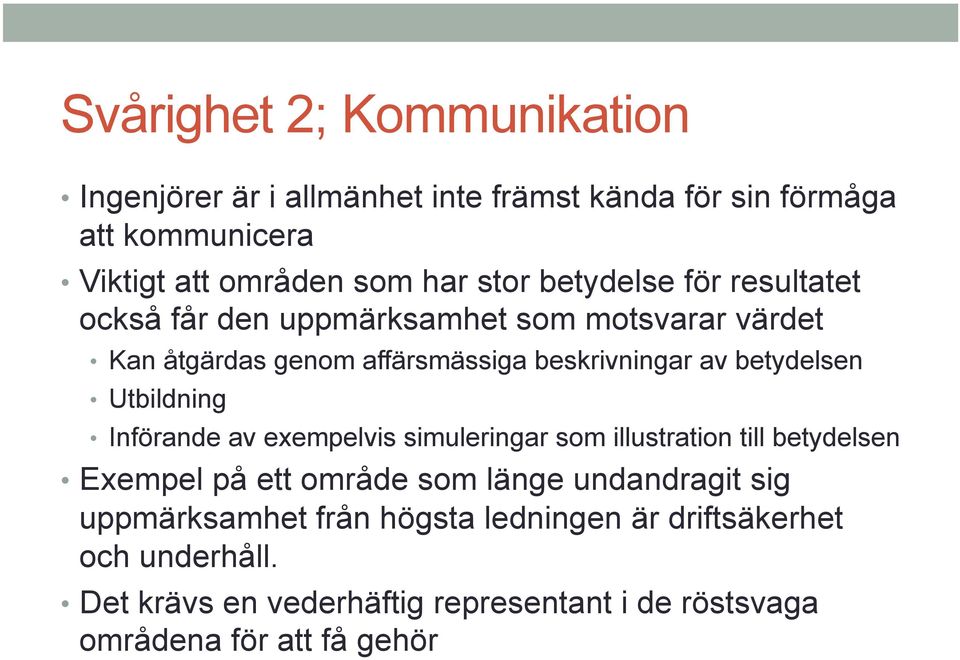 Utbildning Införande av exempelvis simuleringar som illustration till betydelsen Exempel på ett område som länge undandragit sig