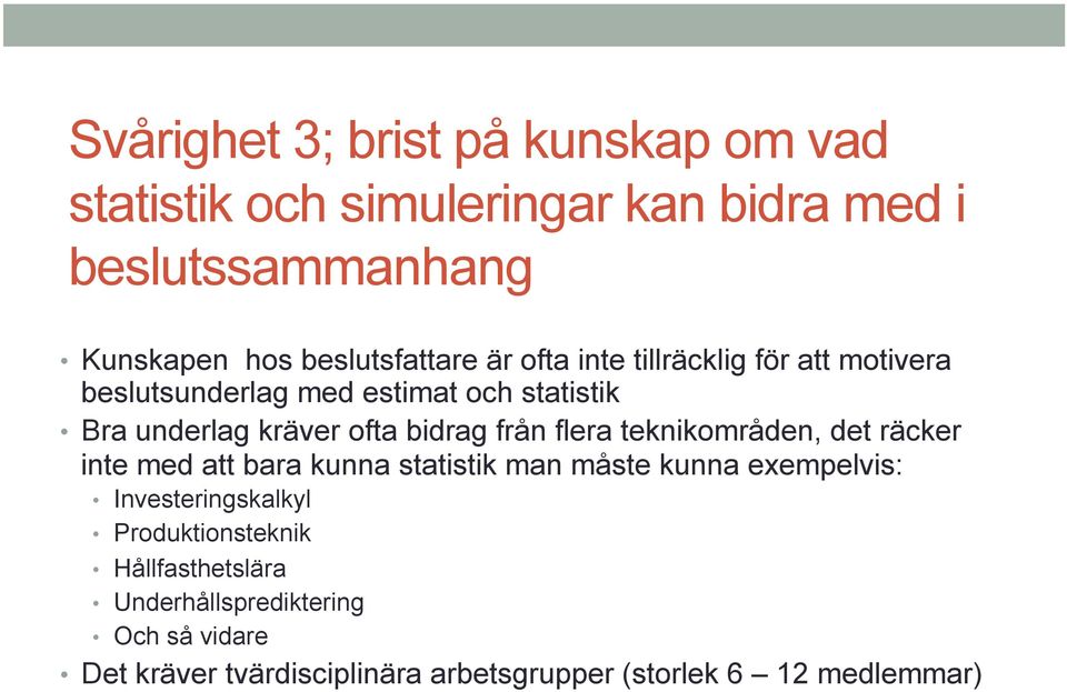 bidrag från flera teknikområden, det räcker inte med att bara kunna statistik man måste kunna exempelvis: Investeringskalkyl