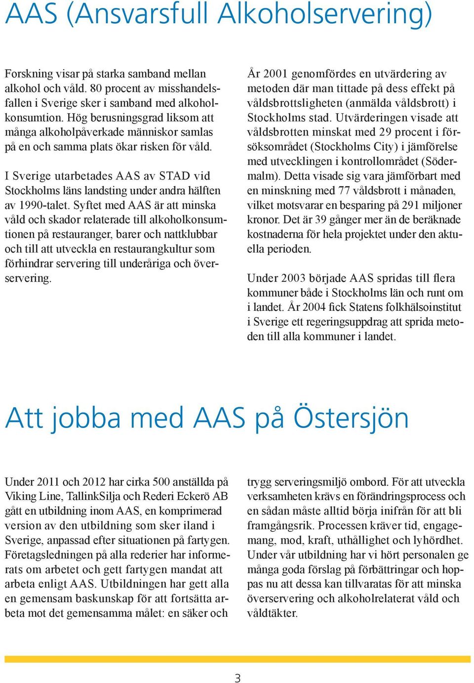 I Sverige utarbetades AAS av STAD vid Stockholms läns landsting under andra hälften av 1990-talet.