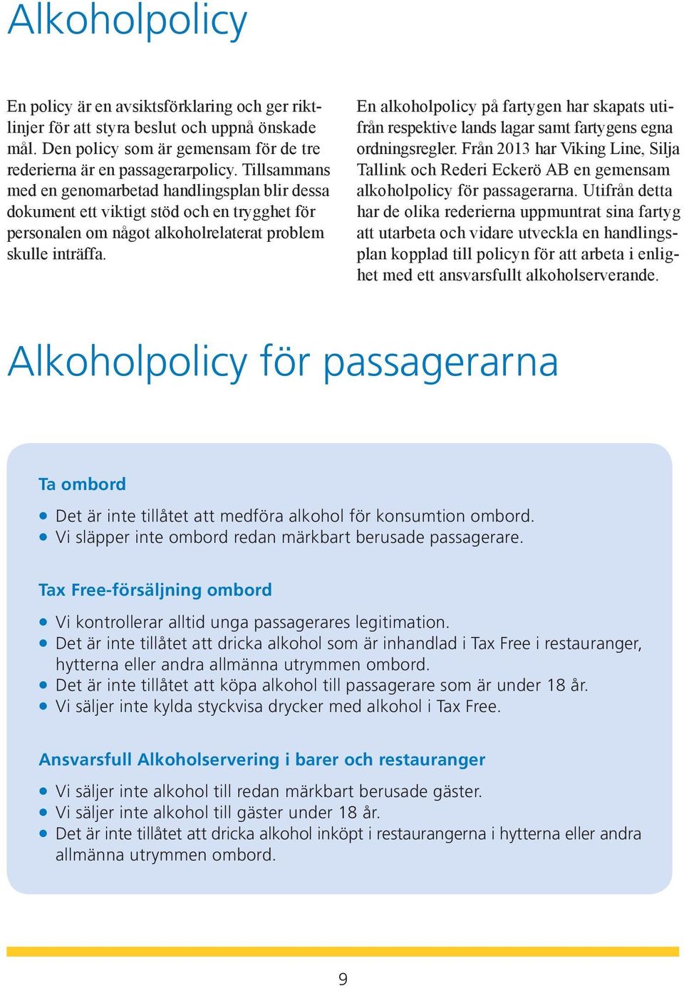 En alkoholpolicy på fartygen har skapats utifrån respektive lands lagar samt fartygens egna ordningsregler.