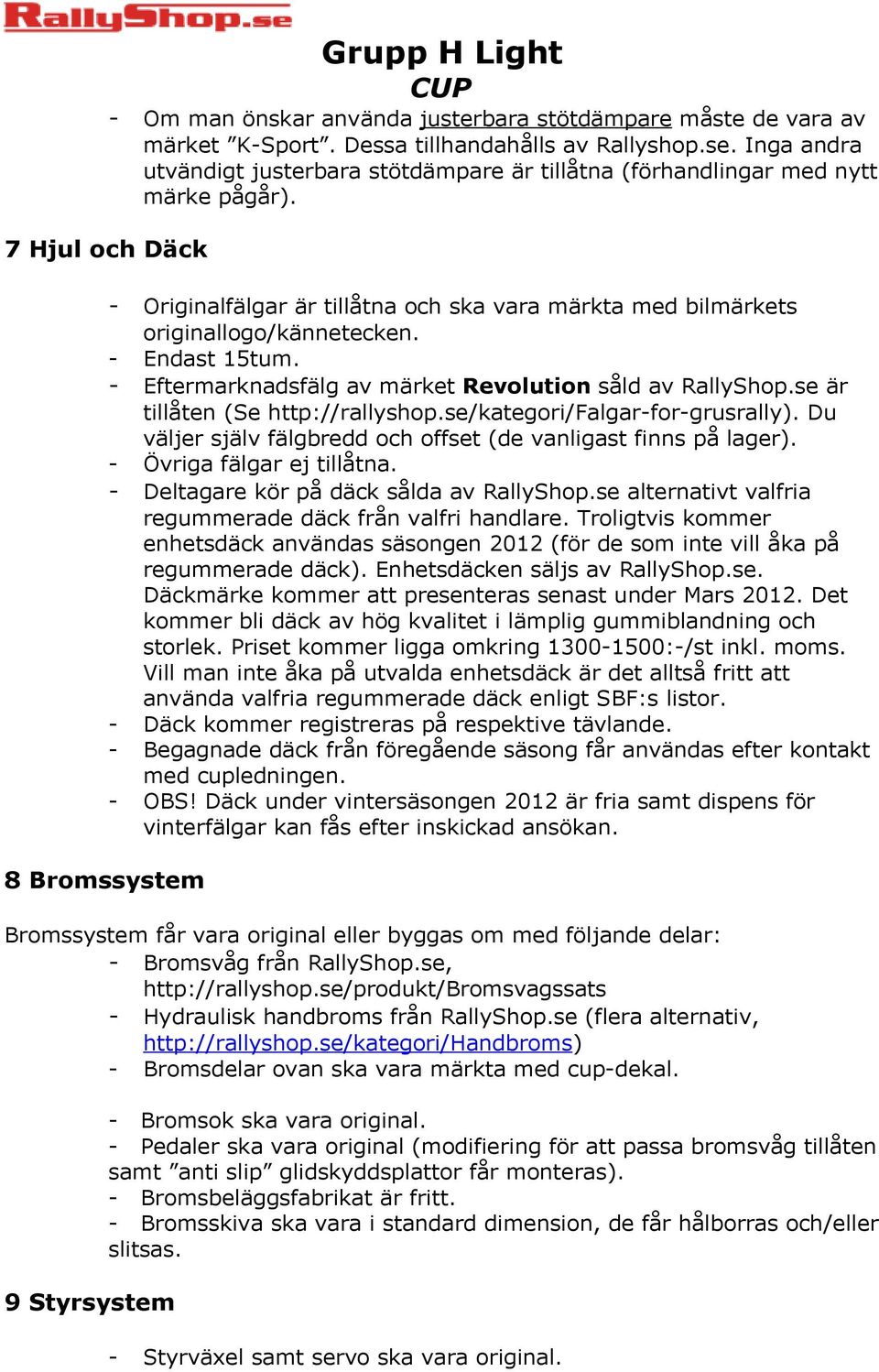 - Endast 15tum. - Eftermarknadsfälg av märket Revolution såld av RallyShop.se är tillåten (Se http://rallyshop.se/kategori/falgar-for-grusrally).