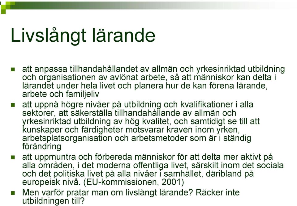 kvalitet, och samtidigt se till att kunskaper och färdigheter motsvarar kraven inom yrken, arbetsplatsorganisation och arbetsmetoder som är i ständig förändring att uppmuntra och förbereda människor