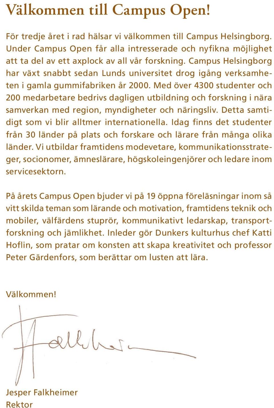 Campus Helsingborg har växt snabbt sedan Lunds universitet drog igång verksamheten i gamla gummifabriken år 2000.