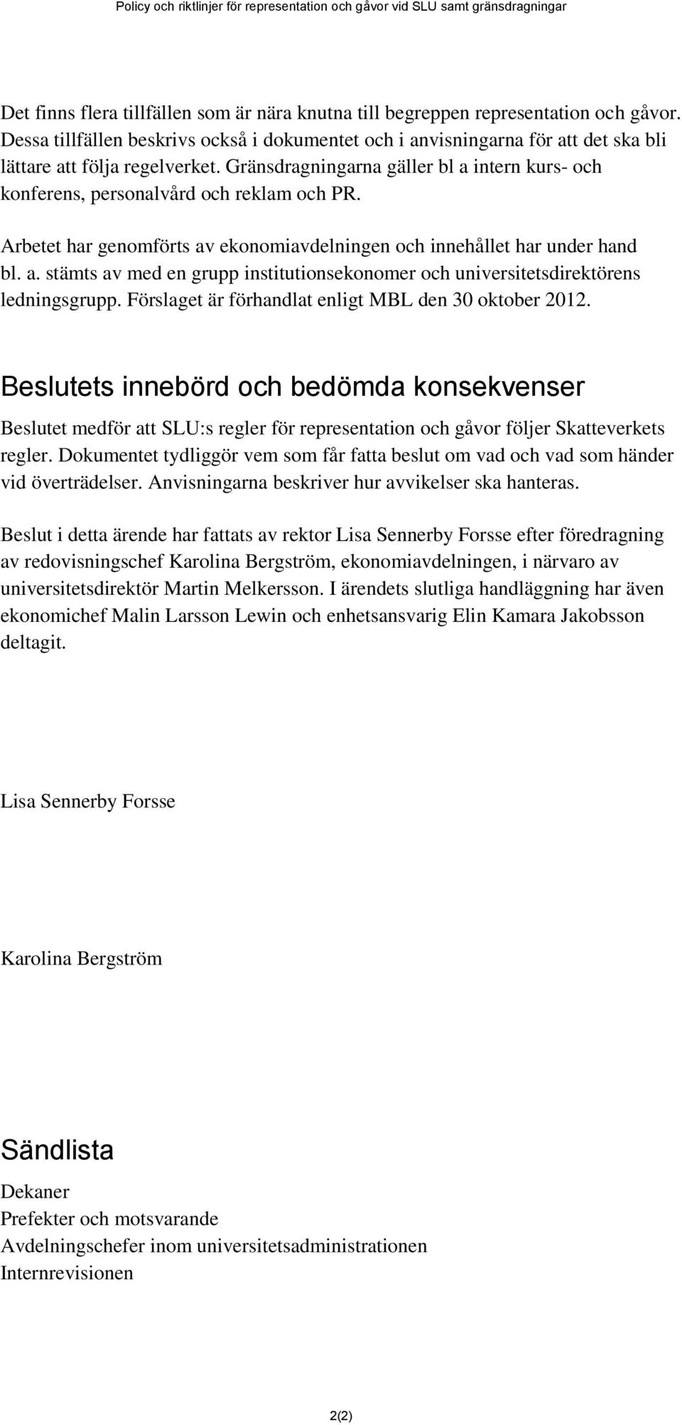 Gränsdragningarna gäller bl a intern kurs- och konferens, personalvård och reklam och PR. Arbetet har genomförts av ekonomiavdelningen och innehållet har under hand bl. a. stämts av med en grupp institutionsekonomer och universitetsdirektörens ledningsgrupp.