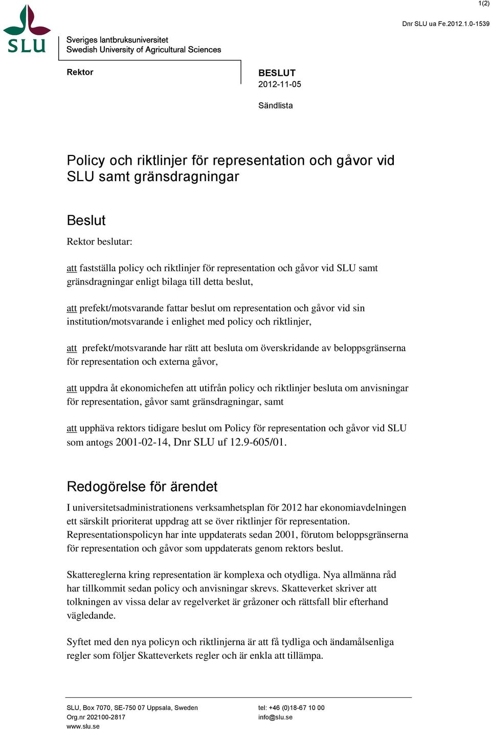 i enlighet med policy och riktlinjer, att prefekt/motsvarande har rätt att besluta om överskridande av beloppsgränserna för representation och externa gåvor, att uppdra åt ekonomichefen att utifrån