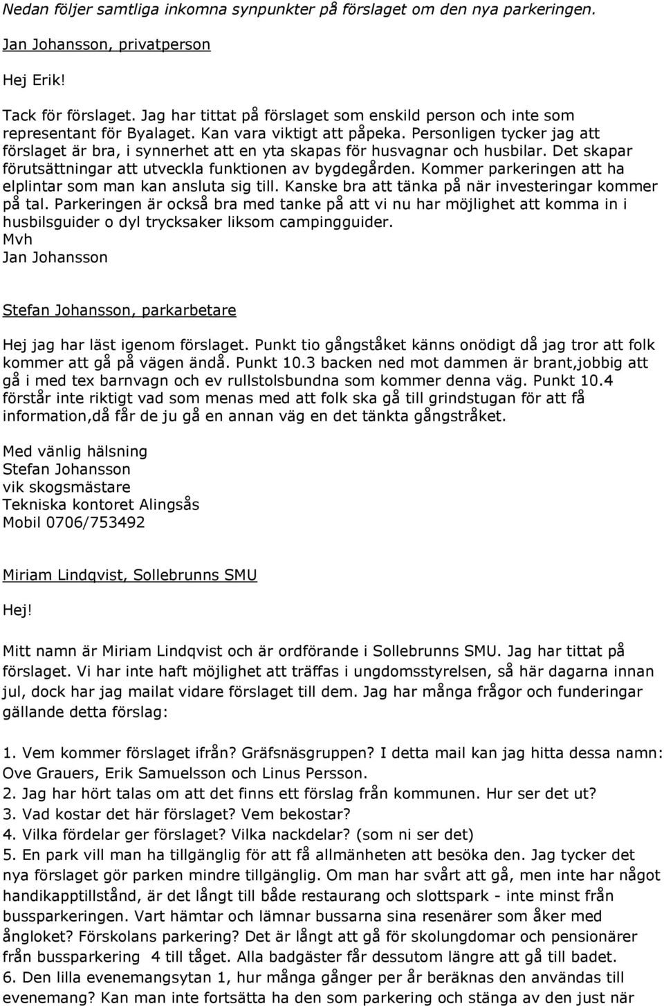 Personligen tycker jag att förslaget är bra, i synnerhet att en yta skapas för husvagnar och husbilar. Det skapar förutsättningar att utveckla funktionen av bygdegården.