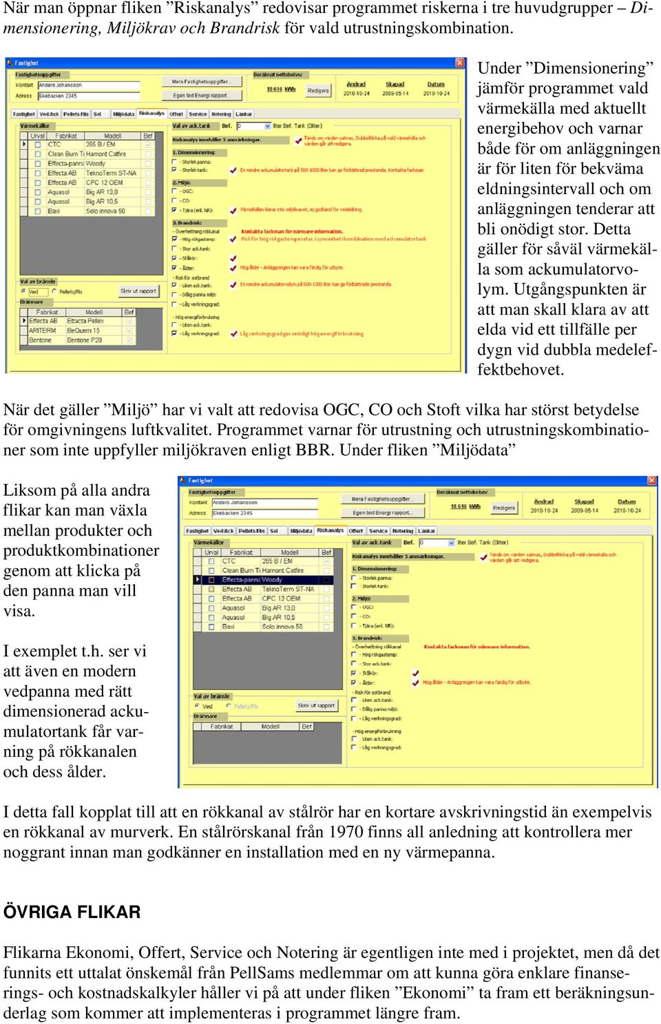 tend derar att bli onödigt stor. Detta D gäller fför såväl värrmekälla som ackumulato orvolym.