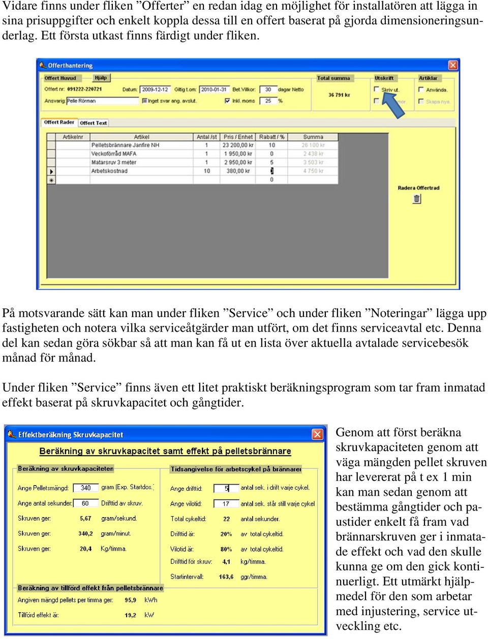 På motsvarande sätt kan man under fliken Service och under fliken Noteringar lägga upp fastigheten och notera vilka serviceåtgärder man utfört, om det finns serviceavtal etc.