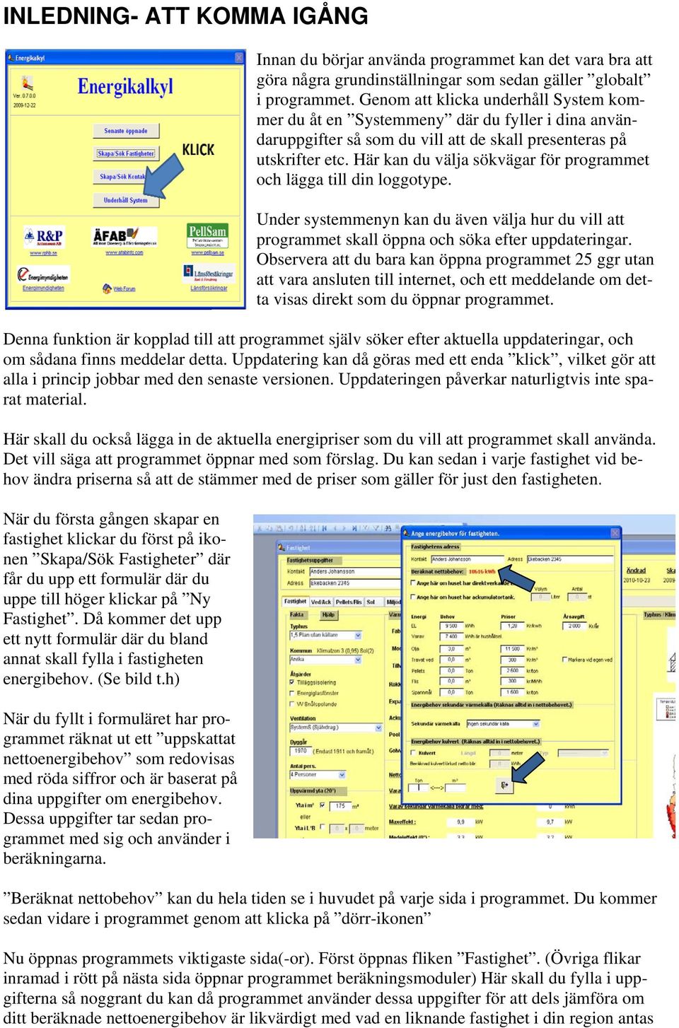 Här kan du välja sökvägar för programmet och lägga till din loggotype. Under systemmenyn kan du även välja hur du villl att programmet skall öppna och söka efter uppdateringar.