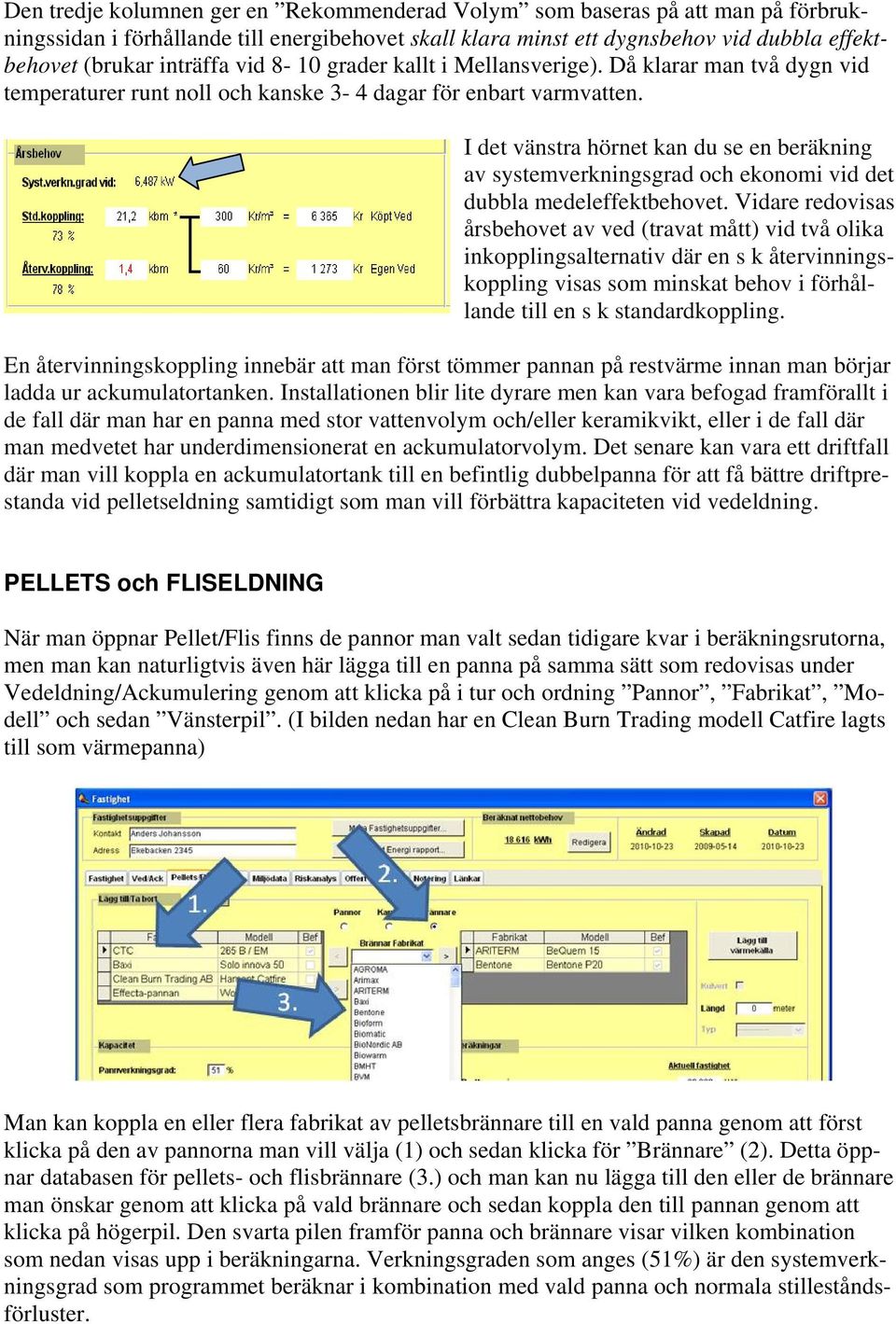 I det vänstra hörnet kan du se en beräkning av systemverkningsgrad och ekonomi vid det dubbla medeleffektbehovet.