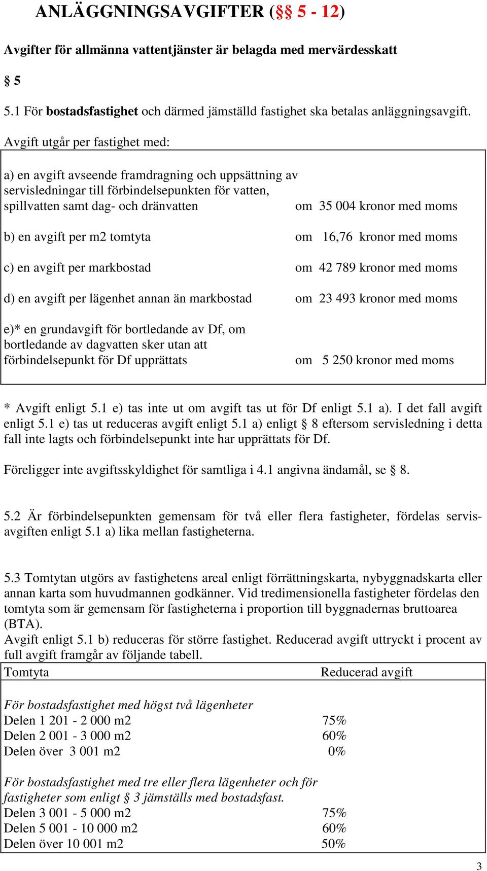 moms b) en avgift per m2 tomtyta om 16,76 kronor med moms c) en avgift per markbostad om 42 789 kronor med moms d) en avgift per lägenhet annan än markbostad om 23 493 kronor med moms e)* en