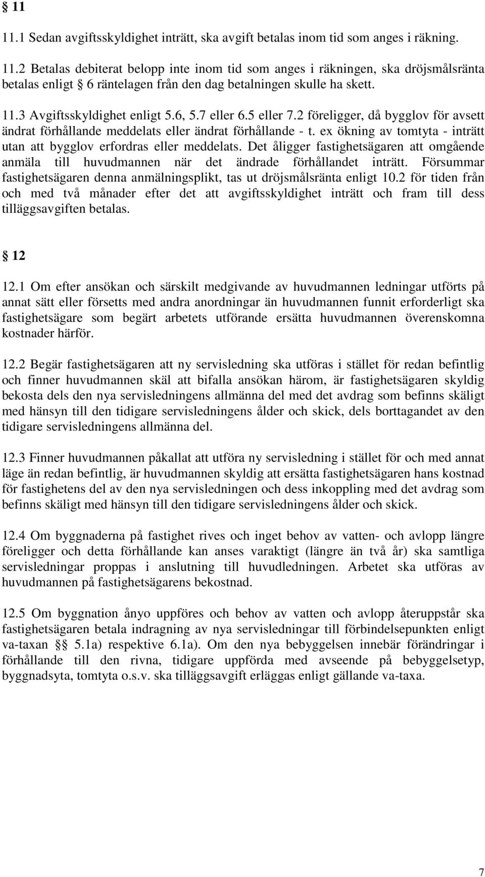 ex ökning av tomtyta - inträtt utan att bygglov erfordras eller meddelats. Det åligger fastighetsägaren att omgående anmäla till huvudmannen när det ändrade förhållandet inträtt.