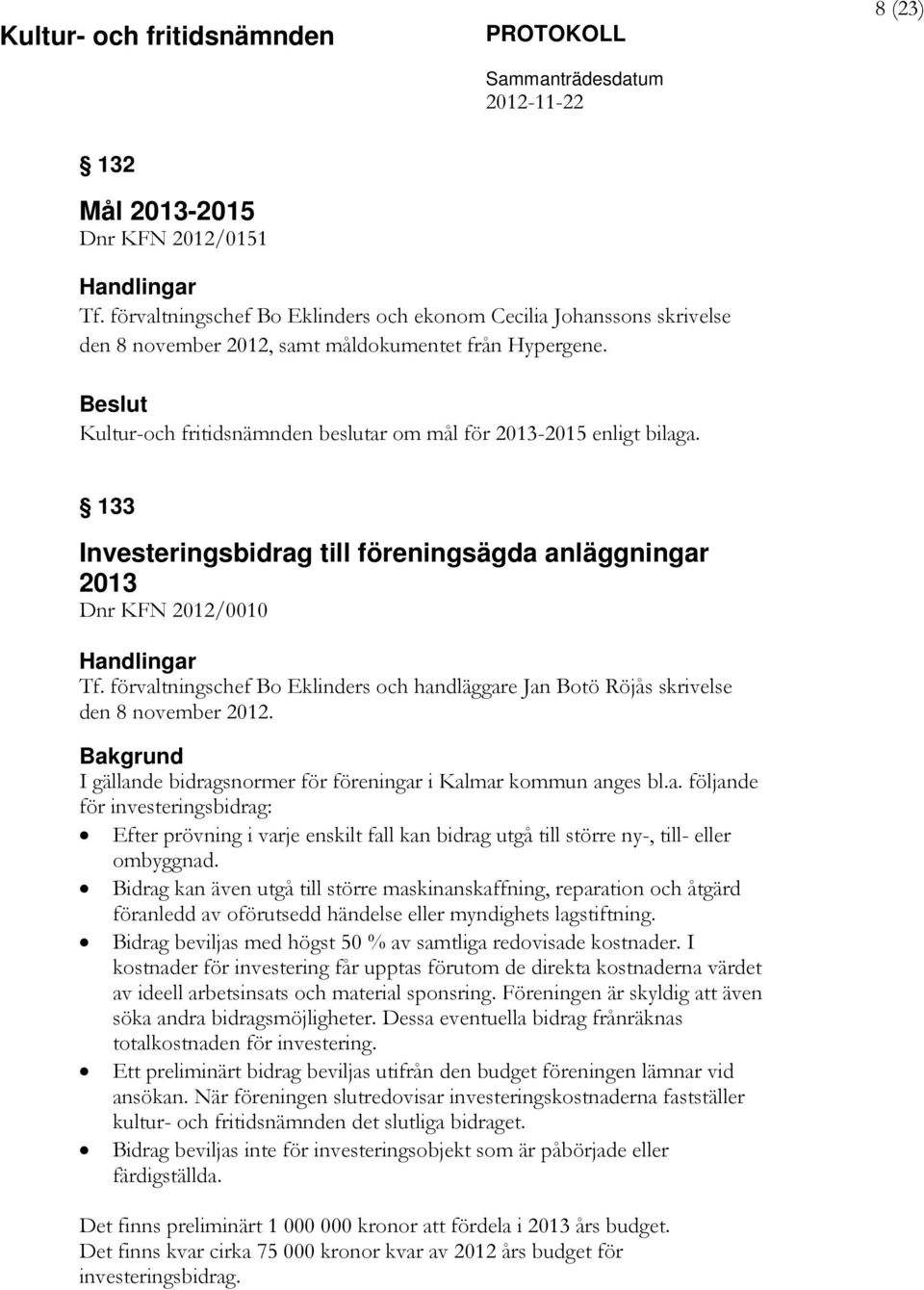 Beslut Kultur-och fritidsnämnden beslutar om mål för 2013-2015 enligt bilaga. 133 Investeringsbidrag till föreningsägda anläggningar 2013 Dnr KFN 2012/0010 Handlingar Tf.