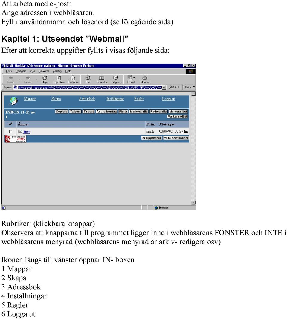 visas följande sida: Rubriker: (klickbara knappar) Observera att knapparna till programmet ligger inne i webbläsarens