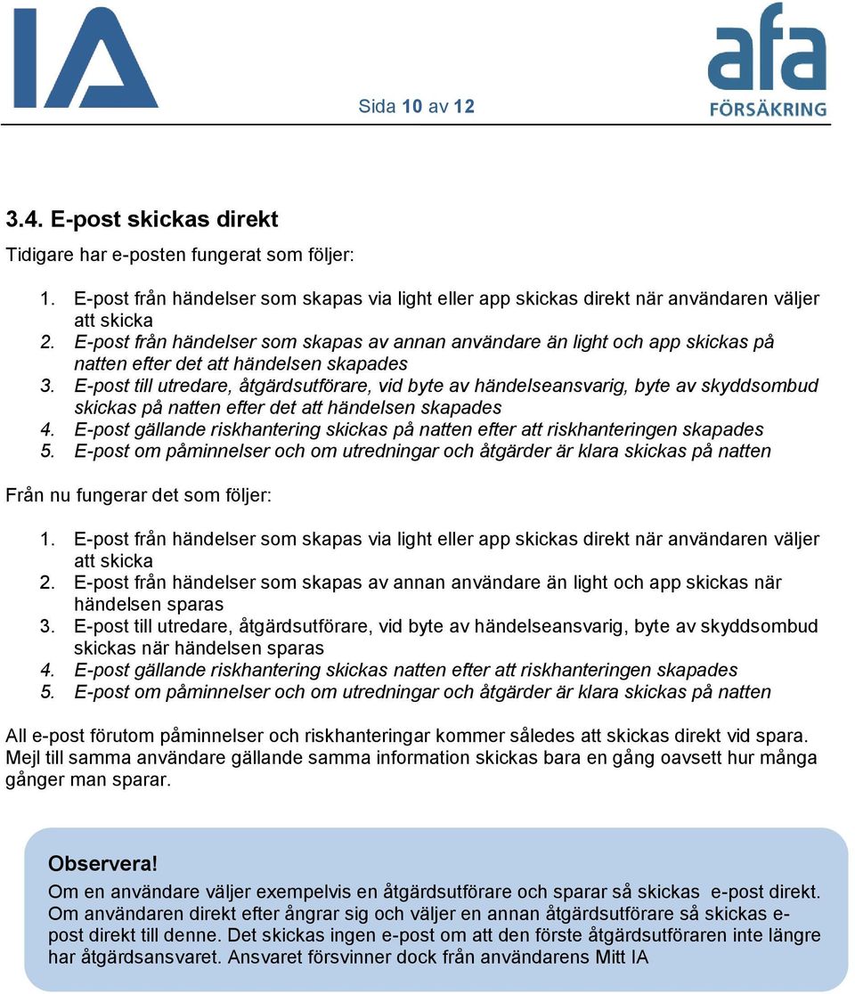 E-post till utredare, åtgärdsutförare, vid byte av händelseansvarig, byte av skyddsombud skickas på natten efter det att händelsen skapades 4.