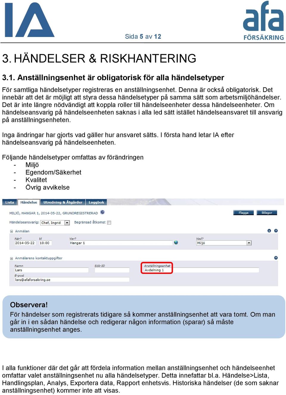 Om händelseansvarig på händelseenheten saknas i alla led sätt istället händelseansvaret till ansvarig på anställningsenheten. Inga ändringar har gjorts vad gäller hur ansvaret sätts.