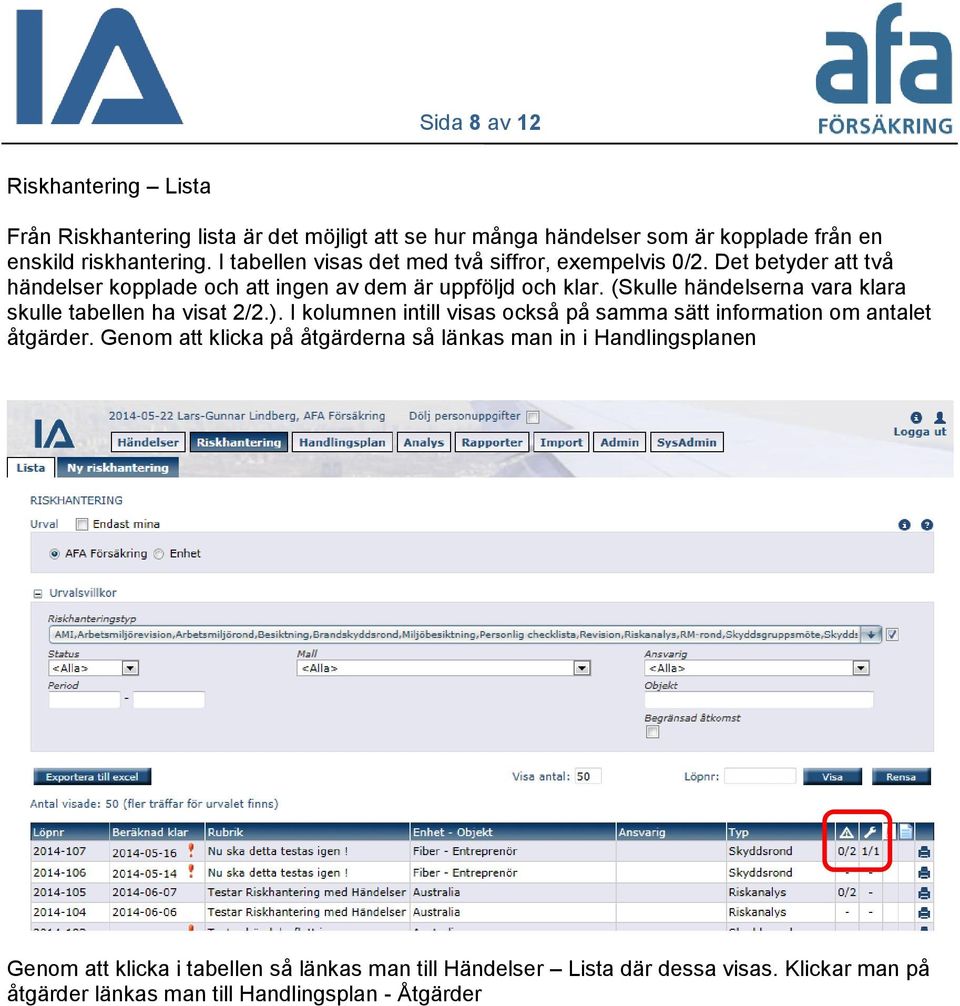 (Skulle händelserna vara klara skulle tabellen ha visat 2/2.). I kolumnen intill visas också på samma sätt information om antalet åtgärder.