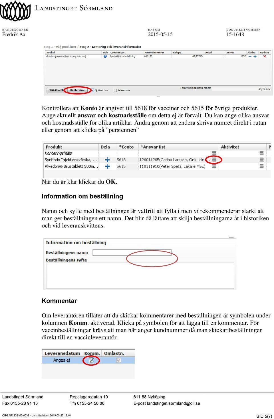 Information om beställning Namn och syfte med beställningen är valfritt att fylla i men vi rekommenderar starkt att man ger beställningen ett namn.