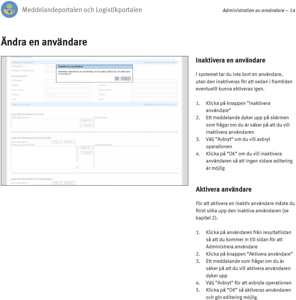 Klicka på Ok om du vill inaktivera användaren så att ingen vidare editering är möjlig Aktivera användare För att aktivera en inaktiv användare måste du först söka upp den inaktiva användaren (se