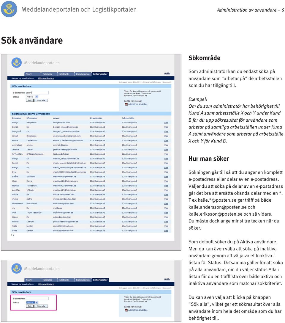 användare som arbetar på arbetsställe X och Y för Kund B. Hur man söker Sökningen går till så att du anger en komplett e-postadress eller delar av en e-postadress.