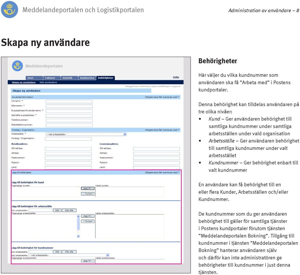 behörighet till samtliga kundnummer under valt arbetsstället Kundnummer Ger behörighet enbart till valt kundnummer En användare kan få behörighet till en eller flera Kunder, Arbetsställen och/eller