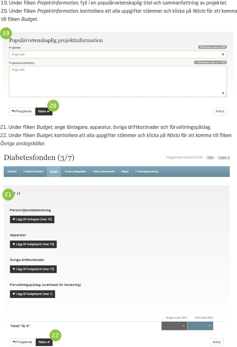 Budget. 19 20 21. Under fliken Budget, ange löntagare, apparatur, övriga driftkostnader och förvaltningspåslag. 22.