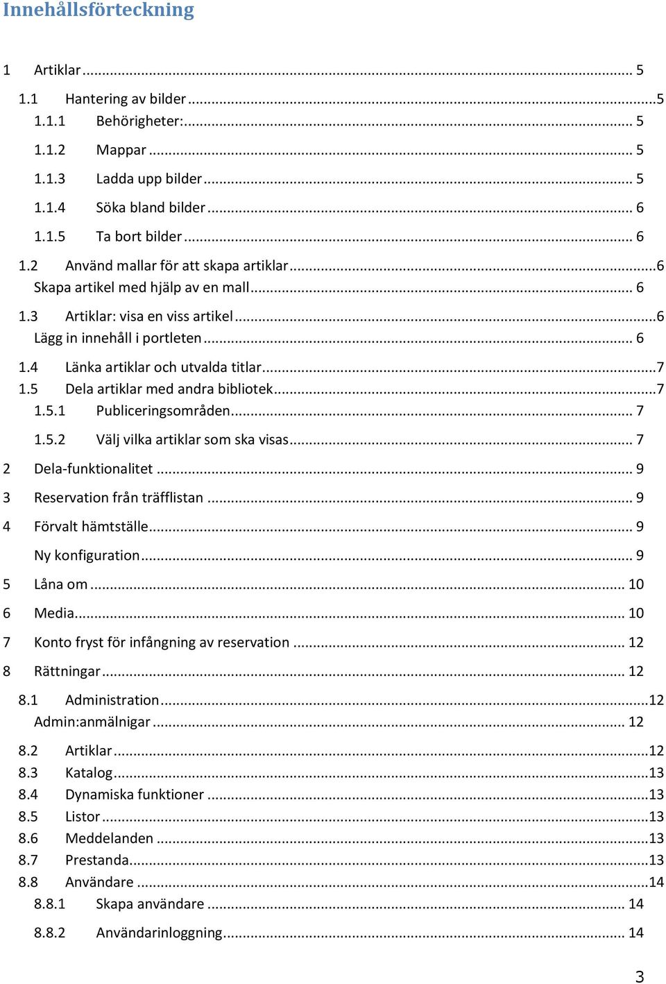 .. 7 1.5 Dela artiklar med andra bibliotek... 7 1.5.1 Publiceringsområden... 7 1.5.2 Välj vilka artiklar som ska visas... 7 2 Dela-funktionalitet... 9 3 Reservation från träfflistan.