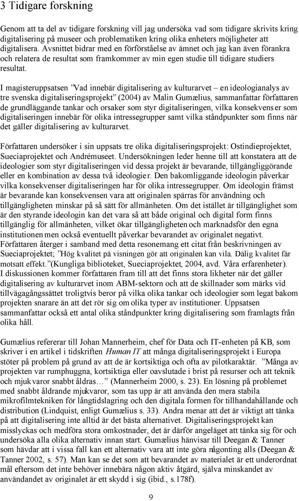 I magisteruppsatsen Vad innebär digitalisering av kulturarvet en ideologianalys av tre svenska digitaliseringsprojekt (2004) av Malin Gumælius, sammanfattar författaren de grundläggande tankar och