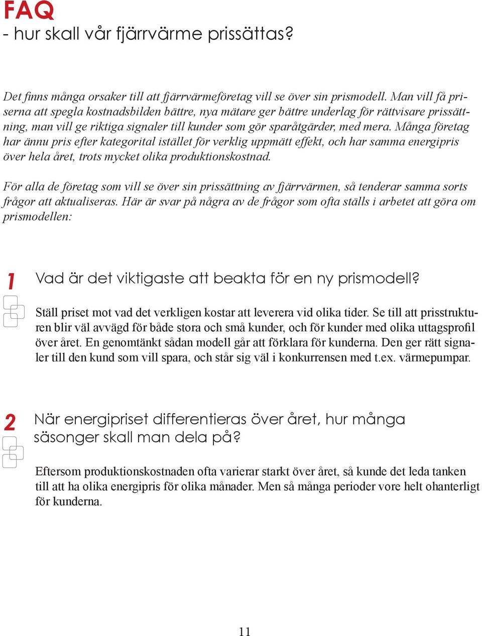 Många företag har ännu pris efter kategorital istället för verklig uppmätt effekt, och har samma energipris över hela året, trots mycket olika produktionskostnad.