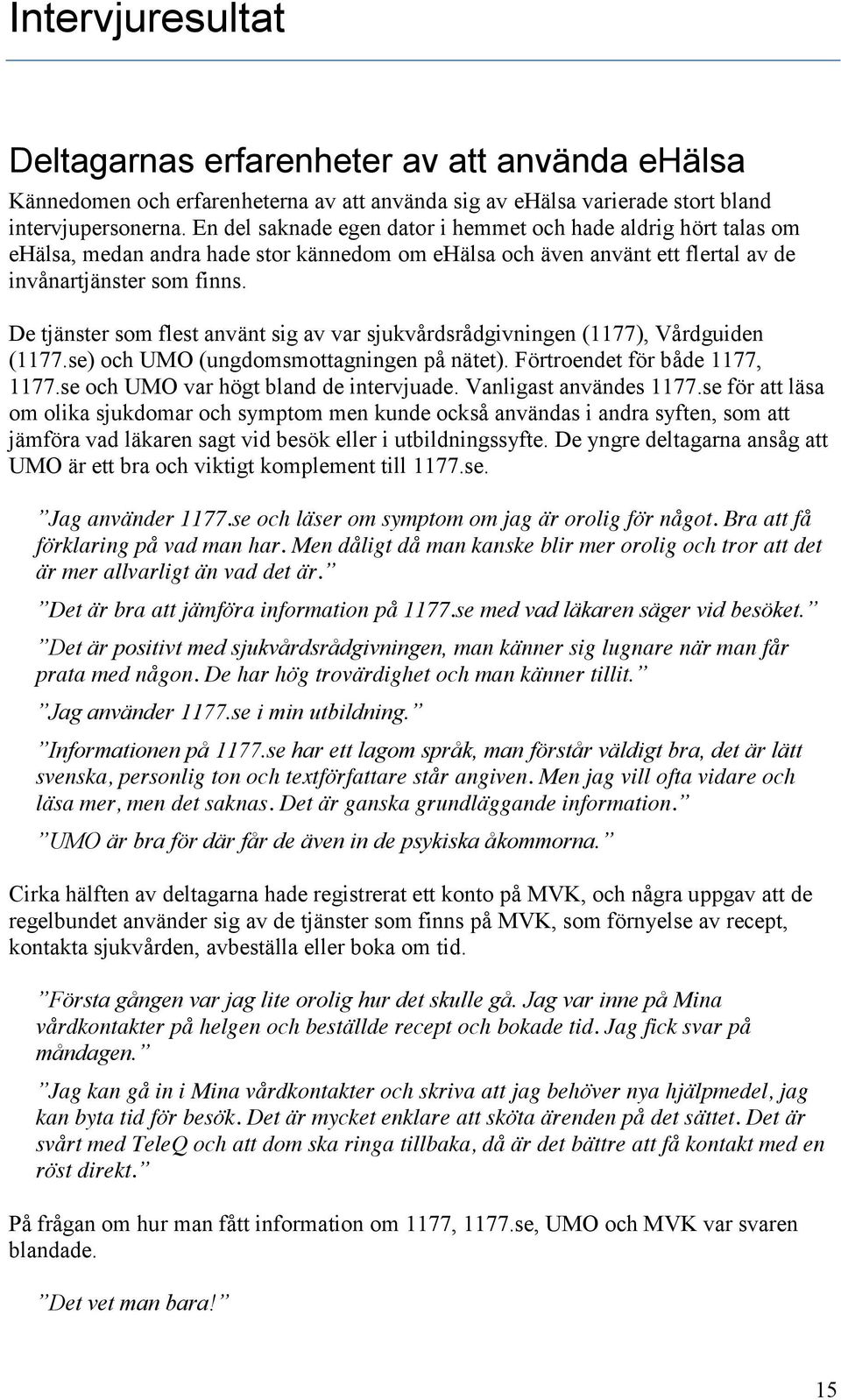 De tjänster som flest använt sig av var sjukvårdsrådgivningen (1177), Vårdguiden (1177.se) och UMO (ungdomsmottagningen på nätet). Förtroendet för både 1177, 1177.