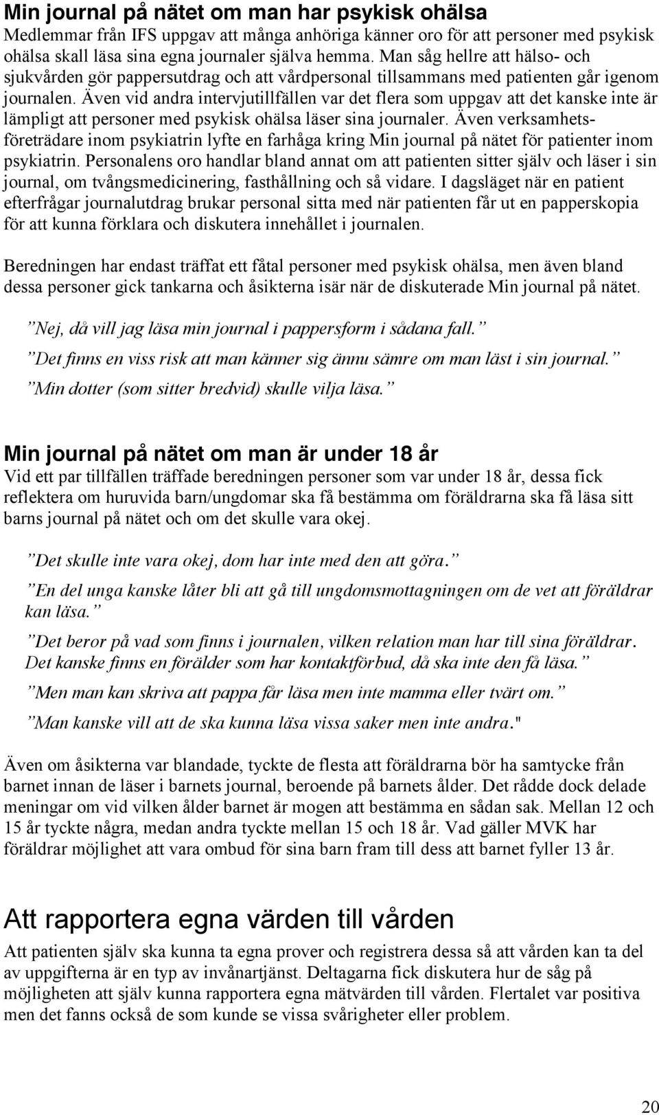 Även vid andra intervjutillfällen var det flera som uppgav att det kanske inte är lämpligt att personer med psykisk ohälsa läser sina journaler.