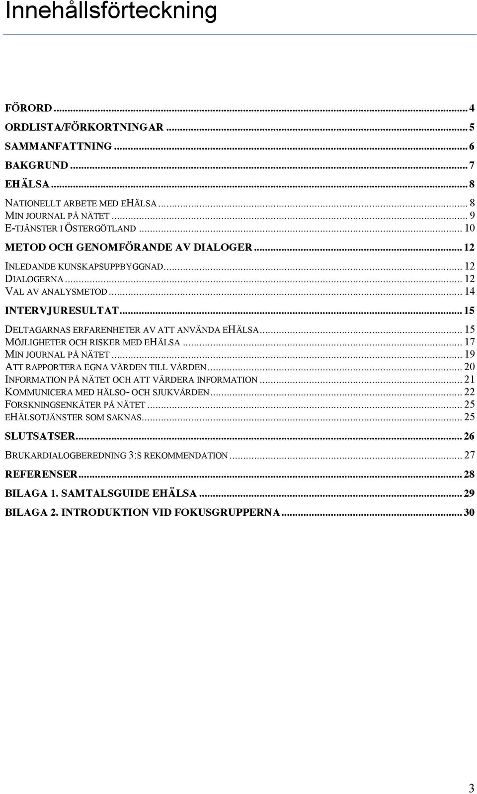 .. 15 MÖJLIGHETER OCH RISKER MED EHÄLSA... 17 MIN JOURNAL PÅ NÄTET... 19 ATT RAPPORTERA EGNA VÄRDEN TILL VÅRDEN... 20 INFORMATION PÅ NÄTET OCH ATT VÄRDERA INFORMATION.