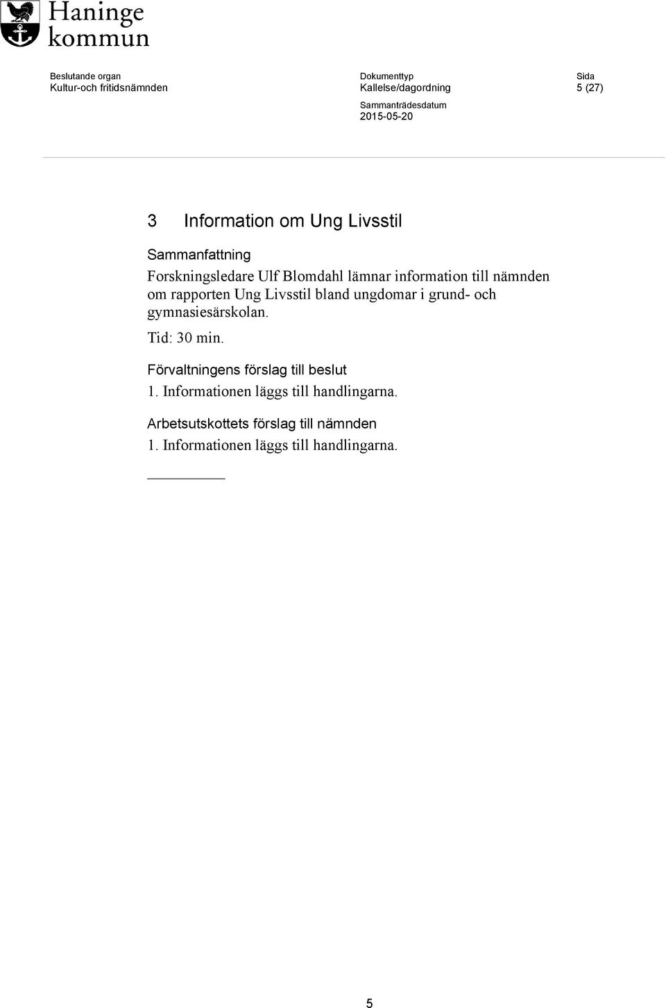 rapporten Ung Livsstil bland ungdomar i grund- och gymnasiesärskolan. Tid: 30 min.