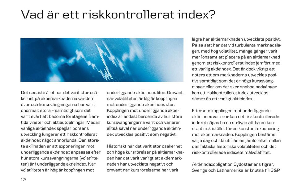 aktieutdelningar. Medan vanliga aktieindex speglar börsens utveckling fungerar ett riskkontrollerat aktieindex något annorlunda.