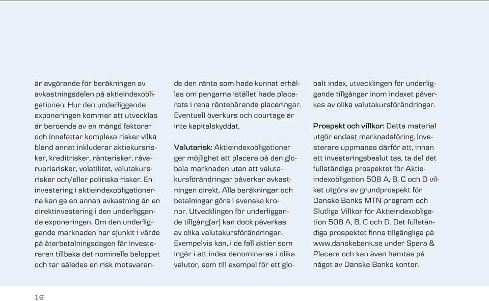 råvaruprisrisker, volatilitet, valutakursrisker och/eller politiska risker.