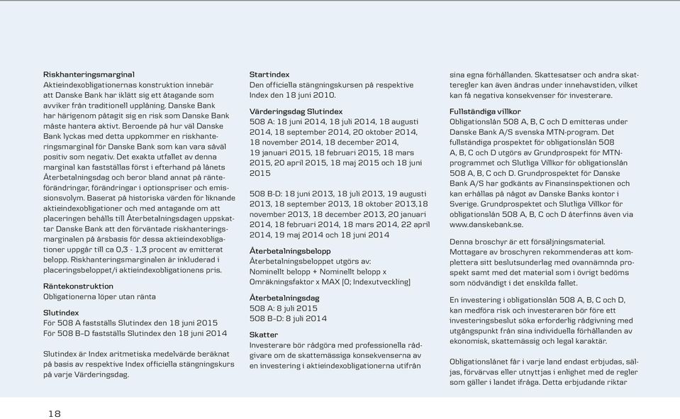 Beroende på hur väl Danske Bank lyckas med detta uppkommer en riskhanteringsmarginal för Danske Bank som kan vara såväl positiv som negativ.
