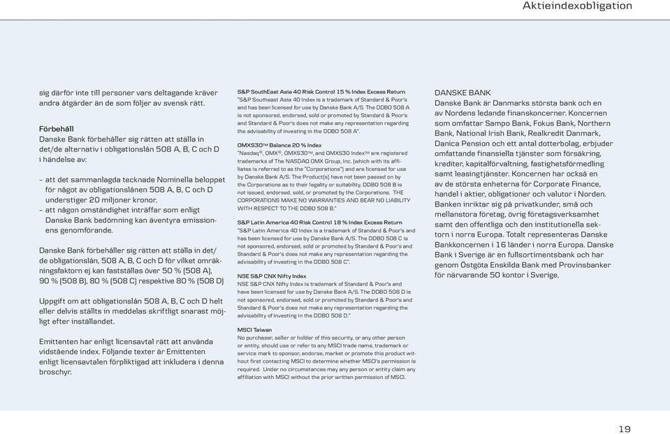 obligationslånen 508 A, B, C och D understiger 20 miljoner kronor. att någon omständighet inträffar som enligt Danske Bank bedömning kan äventyra emissionens genomförande.