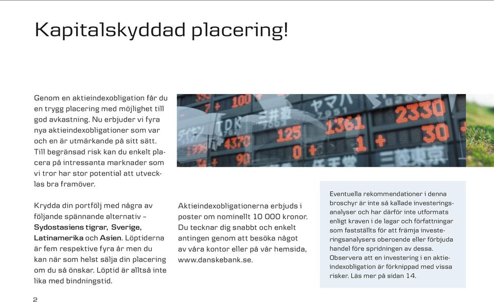 Till begränsad risk kan du enkelt placera på intressanta marknader som vi tror har stor potential att utvecklas bra framöver.