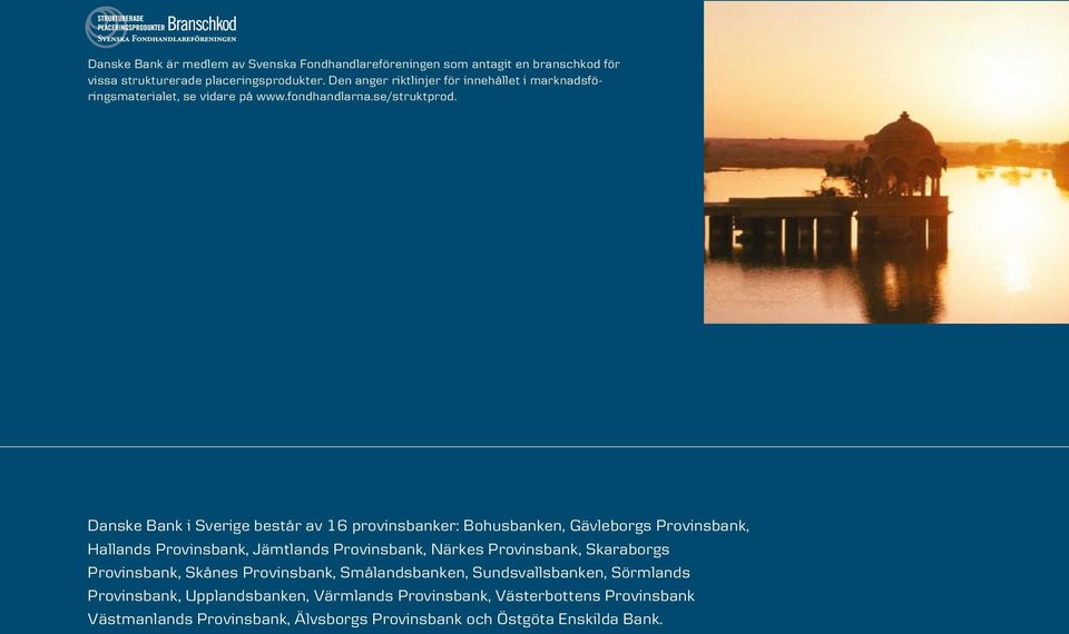 Danske Bank i Sverige består av 16 provinsbanker: Bohusbanken, Gävleborgs Provinsbank, Hallands Provinsbank, Jämtlands Provinsbank, Närkes Provinsbank,
