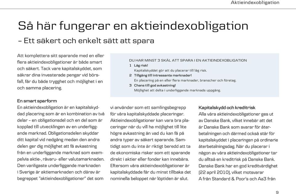 DU HAR MINST 3 SKÄL ATT SPARA I EN AKTIEINDEXOBLIGATION 1 Låg risk! Kapitalskyddet gör att du placerar till låg risk. 2 Tillgång till intressanta marknader!