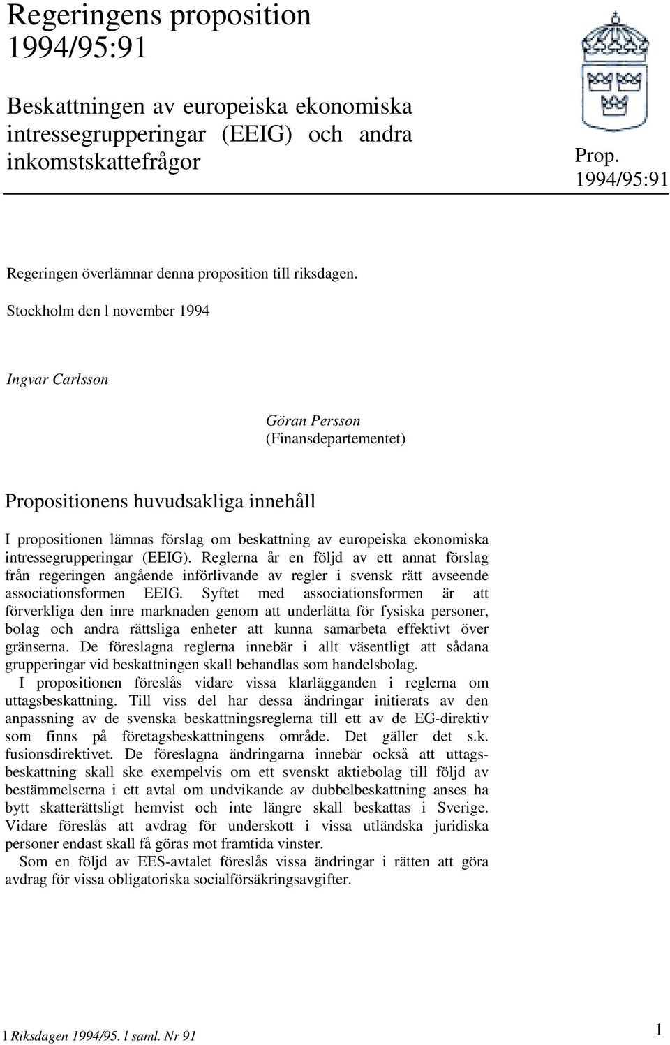 Stockholm den l november 1994 Ingvar Carlsson Göran Persson (Finansdepartementet) Propositionens huvudsakliga innehåll I propositionen lämnas förslag om beskattning av europeiska ekonomiska