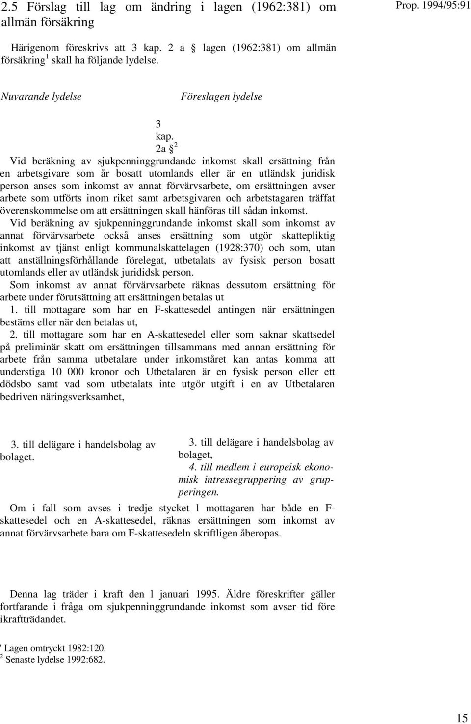 2a 2 Vid beräkning av sjukpenninggrundande inkomst skall ersättning från en arbetsgivare som år bosatt utomlands eller är en utländsk juridisk person anses som inkomst av annat förvärvsarbete, om