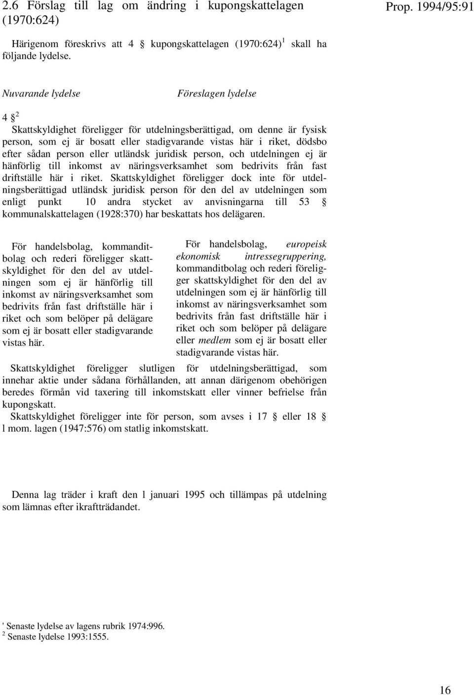 sådan person eller utländsk juridisk person, och utdelningen ej är hänförlig till inkomst av näringsverksamhet som bedrivits från fast driftställe här i riket.